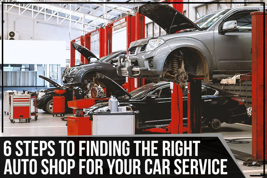 6 Steps To Finding The Right Auto Shop For Your Car Service