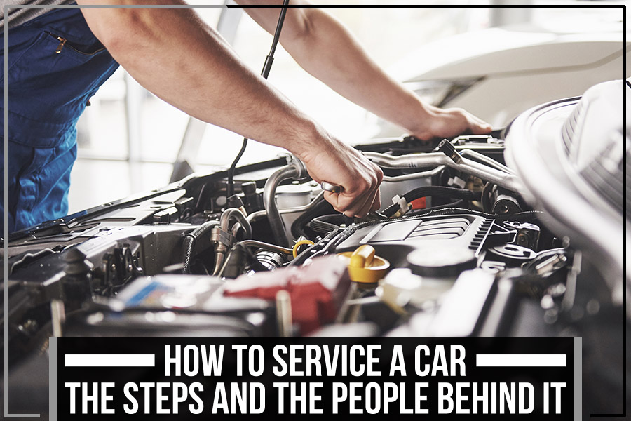 How To Service A Car: The Steps And The People Behind It