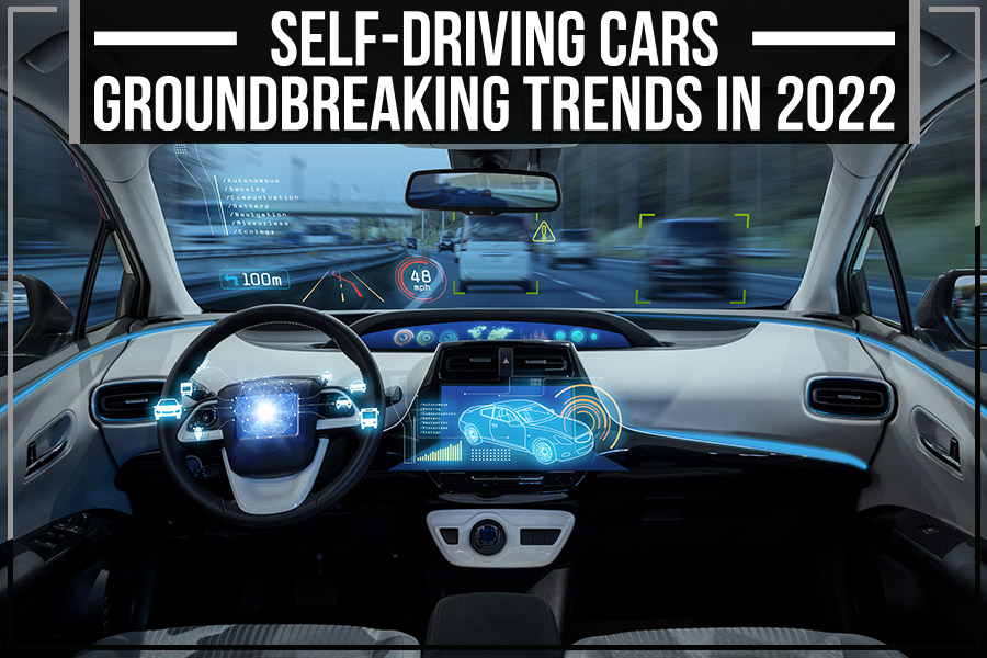 Self-Driving Cars: Groundbreaking Trends In 2022