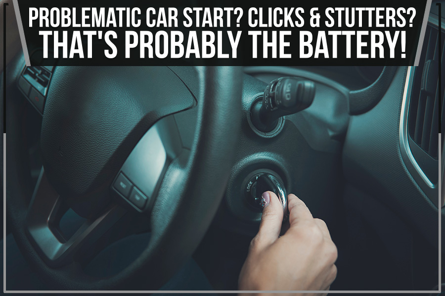 Problematic Car Start? Clicks & Stutters? That's Probably The Battery!