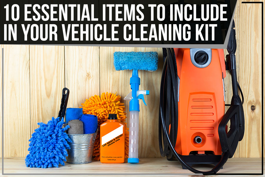 10 Essential Items To Include In Your Vehicle Cleaning Kit