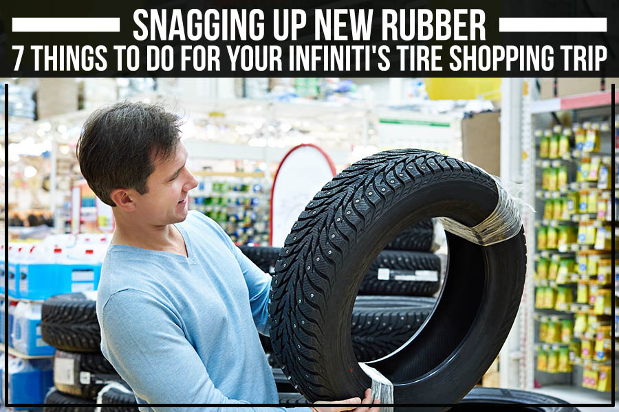Snagging Up New Rubber - 7 Things To Do For Your Infiniti's Tire Shopping Trip