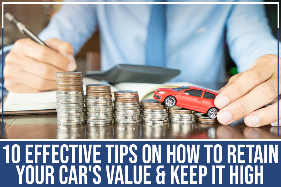 10 Effective Tips On How To Retain Your Car's Value & Keep It High